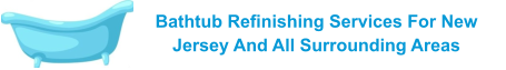 Bathtub Refinishing Services For New Jersey And All Surrounding Areas