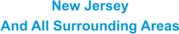 New Jersey And All Surrounding Areas